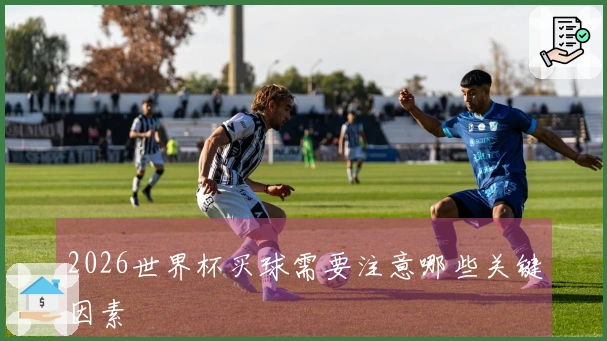 2026世界杯买球需要注意哪些关键因素